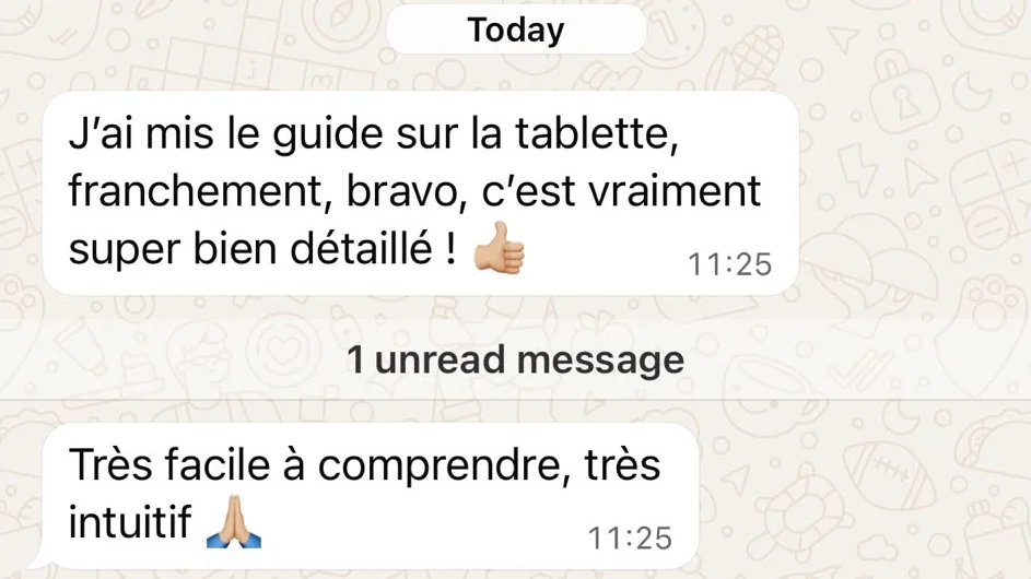 Message WhatsApp d'une cliente : « J'ai mis le guide sur la tablette, franchement, bravo, c'est vraiment super bien détaillé ! Très facile à comprendre, très intuitif. »